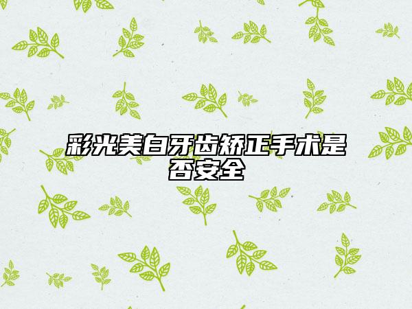 彩光美白牙齒矯正手術(shù)是否安全