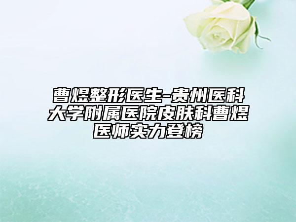 曹煜整形醫(yī)生-貴州醫(yī)科大學(xué)附屬醫(yī)院皮膚科曹煜醫(yī)師實(shí)力登榜