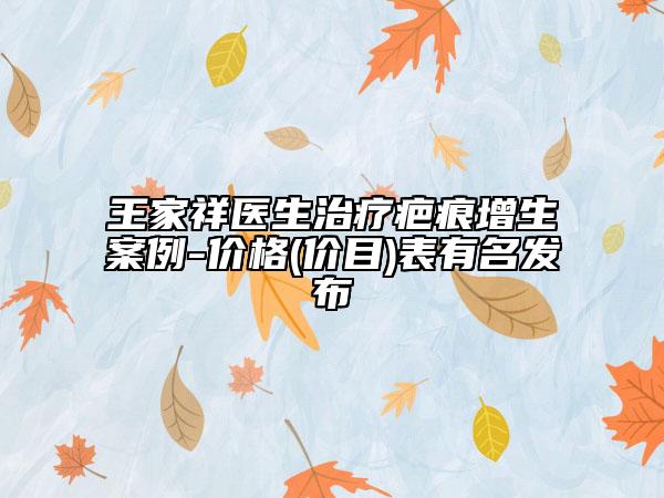 王家祥醫(yī)生治療疤痕增生案例-價(jià)格(價(jià)目)表有名發(fā)布