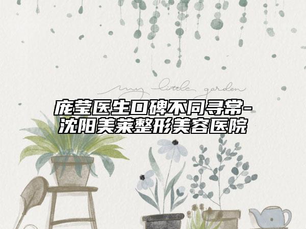 龐瑩醫(yī)生口碑不同尋常-沈陽美萊整形美容醫(yī)院
