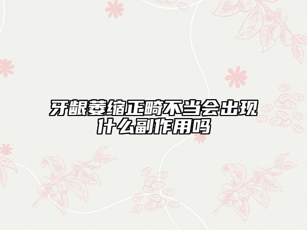 牙齦萎縮正畸不當(dāng)會(huì)出現(xiàn)什么副作用嗎