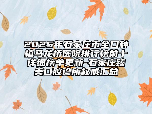 2025年石家莊市全口種植馬龍橋醫(yī)院排行榜前十詳細(xì)榜單更新-石家莊臻美口腔診所權(quán)威匯總