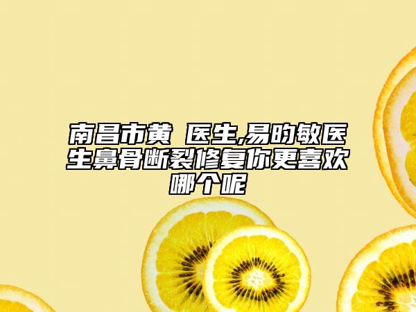 南昌市黃倞醫(yī)生,易昀敏醫(yī)生鼻骨斷裂修復你更喜歡哪個呢