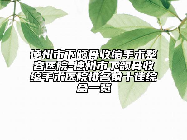 德州市下頜骨收縮手術(shù)整容醫(yī)院-德州市下頜骨收縮手術(shù)醫(yī)院排名前十佳綜合一覽