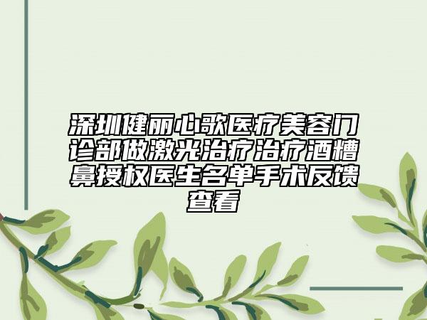 深圳健麗心歌醫(yī)療美容門診部做激光治療治療酒糟鼻授權(quán)醫(yī)生名單手術(shù)反饋查看