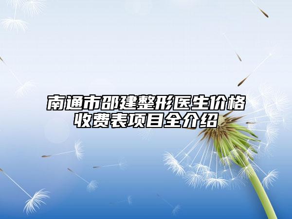 南通市邵建整形醫(yī)生價格收費表項目全介紹