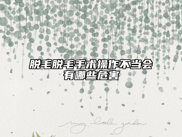脫毛脫毛手術(shù)操作不當(dāng)會有哪些危害
