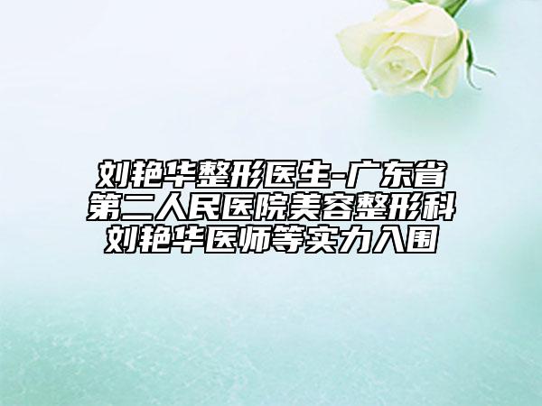 劉艷華整形醫(yī)生-廣東省第二人民醫(yī)院美容整形科劉艷華醫(yī)師等實(shí)力入圍