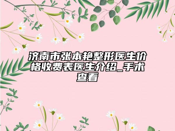 濟南市張本艷整形醫(yī)生價格收費表醫(yī)生介紹_手術查看
