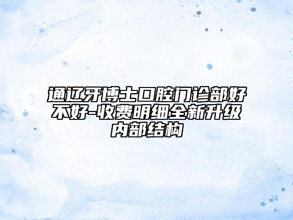 通遼牙博士口腔門診部好不好-收費(fèi)明細(xì)全新升級內(nèi)部結(jié)構(gòu)