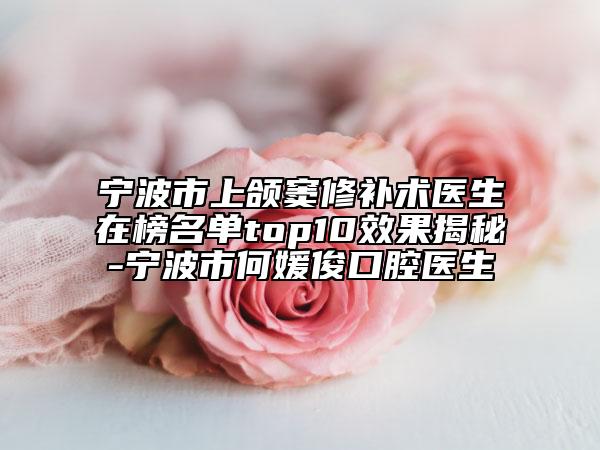 寧波市上頜竇修補術(shù)醫(yī)生在榜名單top10效果揭秘-寧波市何媛俊口腔醫(yī)生