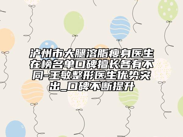 瀘州市大腿溶脂瘦身醫(yī)生在榜名單口碑擅長各有不同-王敏整形醫(yī)生優(yōu)勢(shì)突出_口碑不斷提升