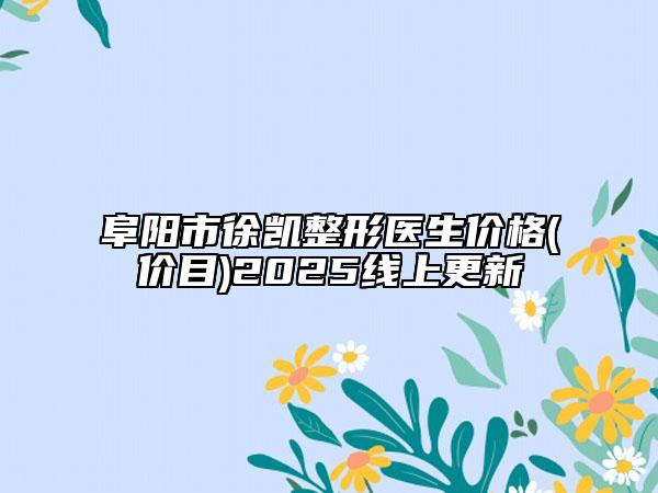 阜陽(yáng)市徐凱整形醫(yī)生價(jià)格(價(jià)目)2025線上更新