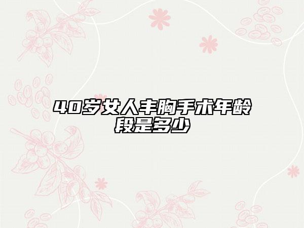 40歲女人豐胸手術年齡段是多少