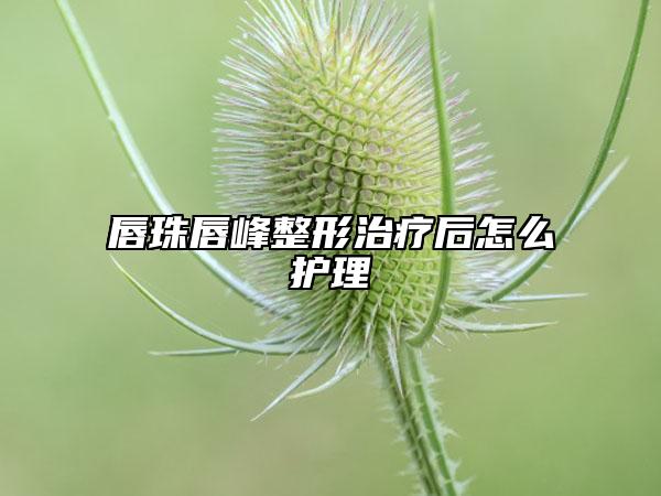 唇珠唇峰整形治療后怎么護(hù)理