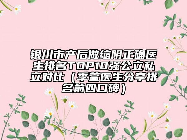 銀川市產(chǎn)后做縮陰正確醫(yī)生排名TOP10強公立私立對比（季萱醫(yī)生分享排名前四口碑）