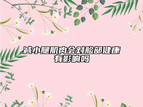 減小腿肌肉會對臉部健康有影響嗎