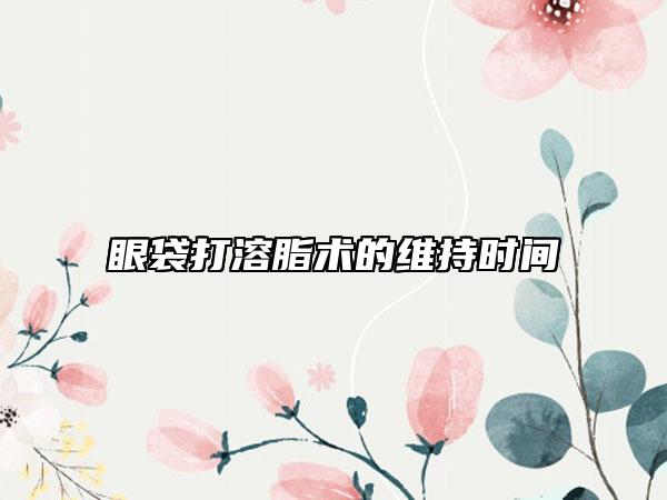 眼袋打溶脂術(shù)的維持時(shí)間