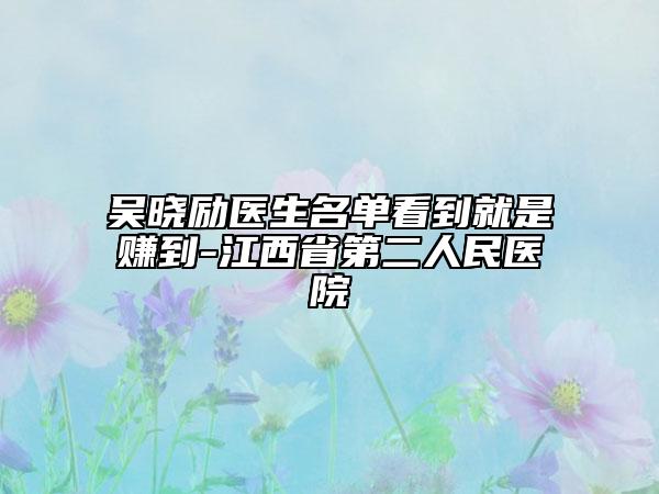 吳曉勵(lì)醫(yī)生名單看到就是賺到-江西省第二人民醫(yī)院