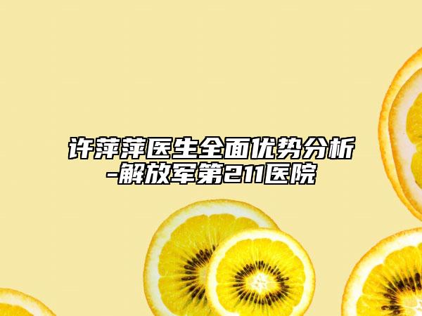 許萍萍醫(yī)生全面優(yōu)勢分析-解放軍第211醫(yī)院