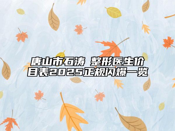 唐山市石濤?整形醫(yī)生價目表2025正規(guī)閃爆一覽