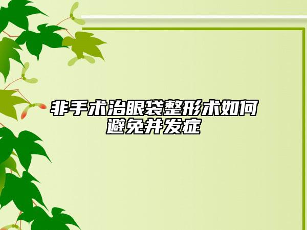 非手術(shù)治眼袋整形術(shù)如何避免并發(fā)癥
