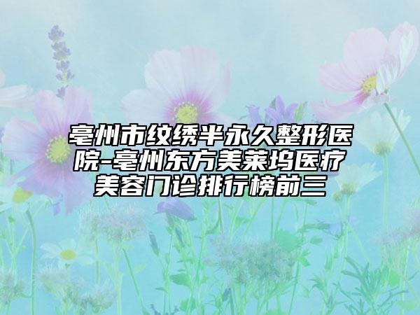 亳州市紋繡半永久整形醫(yī)院-亳州東方美萊塢醫(yī)療美容門診排行榜前三