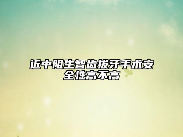 近中阻生智齒拔牙手術(shù)安全性高不高