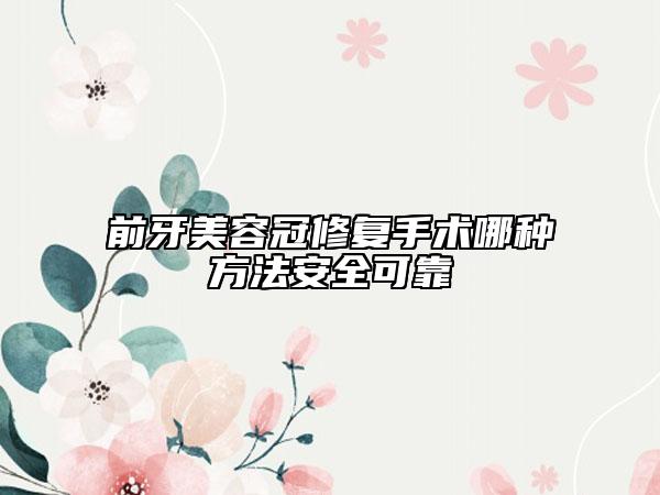 前牙美容冠修復(fù)手術(shù)哪種方法安全可靠