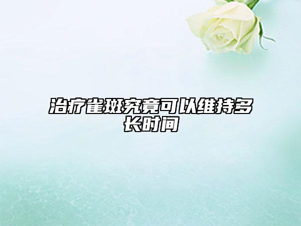 治療雀斑究竟可以維持多長時間