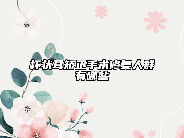 杯狀耳矯正手術(shù)修復人群有哪些