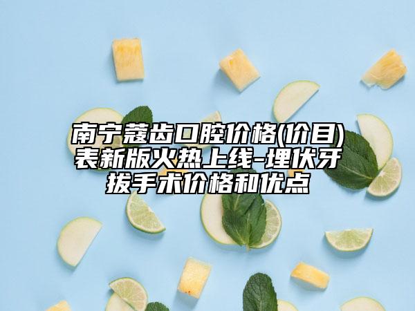 南寧蔻齒口腔價(jià)格(價(jià)目)表新版火熱上線-埋伏牙拔手術(shù)價(jià)格和優(yōu)點(diǎn)