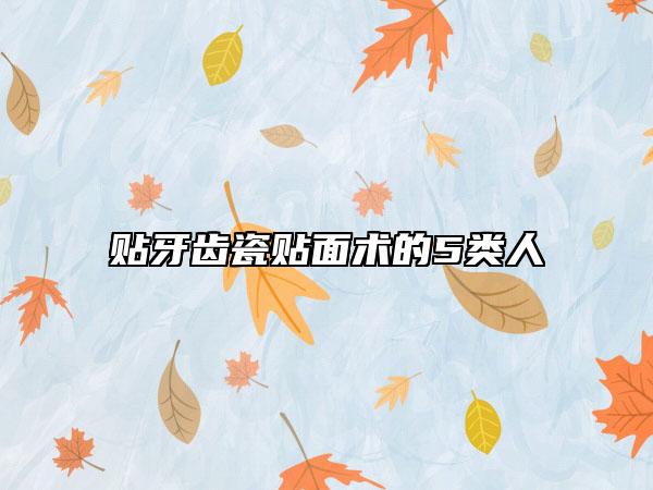 貼牙齒瓷貼面術(shù)的5類人