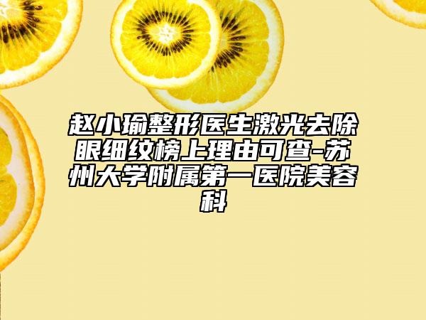 趙小瑜整形醫(yī)生激光去除眼細紋榜上理由可查-蘇州大學附屬第一醫(yī)院美容科