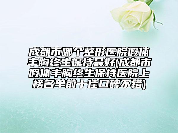 成都市哪個(gè)整形醫(yī)院假體豐胸終生保持最好(成都市假體豐胸終生保持醫(yī)院上榜名單前十佳口碑不錯(cuò))