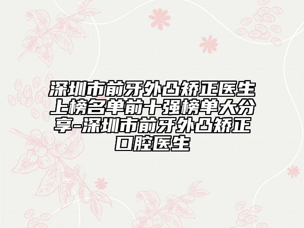 深圳市前牙外凸矯正醫(yī)生上榜名單前十強榜單大分享-深圳市前牙外凸矯正口腔醫(yī)生