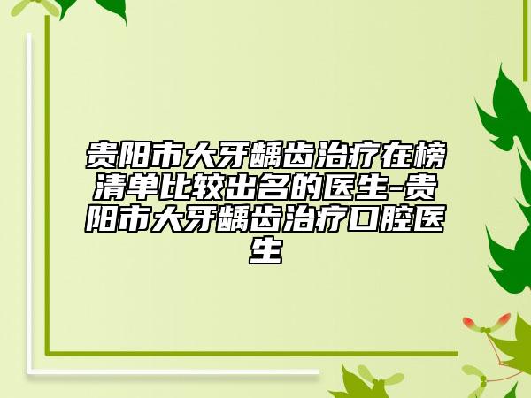 貴陽市大牙齲齒治療在榜清單比較出名的醫(yī)生-貴陽市大牙齲齒治療口腔醫(yī)生