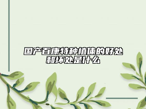 國產(chǎn)百康特種植體的好處和壞處是什么