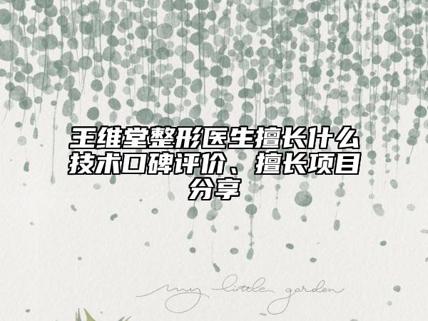 王維堂整形醫(yī)生擅長(zhǎng)什么技術(shù)口碑評(píng)價(jià)、擅長(zhǎng)項(xiàng)目分享