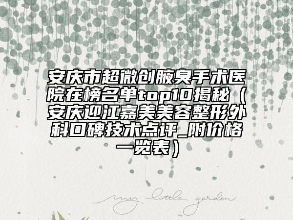安慶市超微創(chuàng)腋臭手術(shù)醫(yī)院在榜名單top10揭秘（安慶迎江嘉美美容整形外科口碑技術(shù)點評_附價格一覽表）