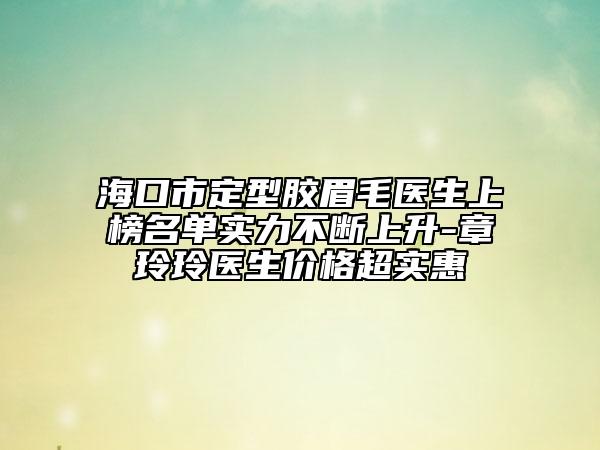 ?？谑卸ㄐ湍z眉毛醫(yī)生上榜名單實(shí)力不斷上升-章玲玲醫(yī)生價格超實(shí)惠