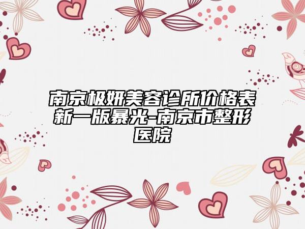 南京極妍美容診所價格表新一版暴光-南京市整形醫(yī)院