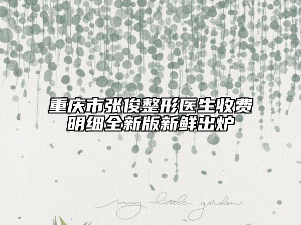 重慶市張俊整形醫(yī)生收費明細全新版新鮮出爐