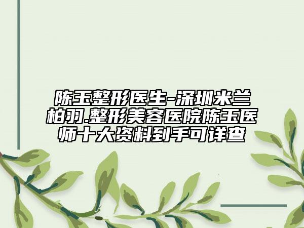 陳玉整形醫(yī)生-深圳米蘭柏羽.整形美容醫(yī)院陳玉醫(yī)師十大資料到手可詳查