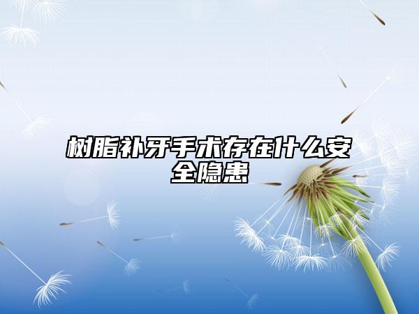 樹(shù)脂補(bǔ)牙手術(shù)存在什么安全隱患