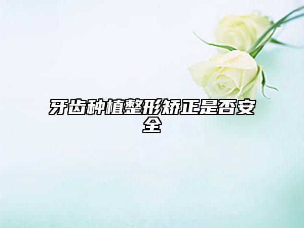 牙齒種植整形矯正是否安全