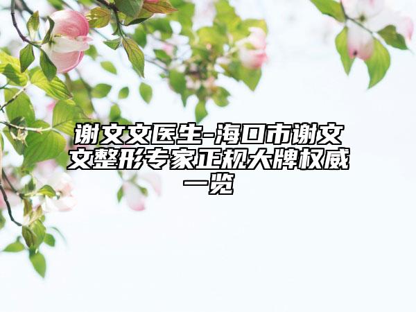 謝文文醫(yī)生-海口市謝文文整形專家正規(guī)大牌權威一覽