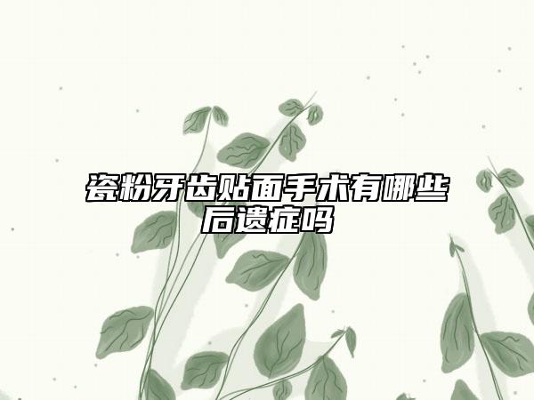 瓷粉牙齒貼面手術有哪些后遺癥嗎