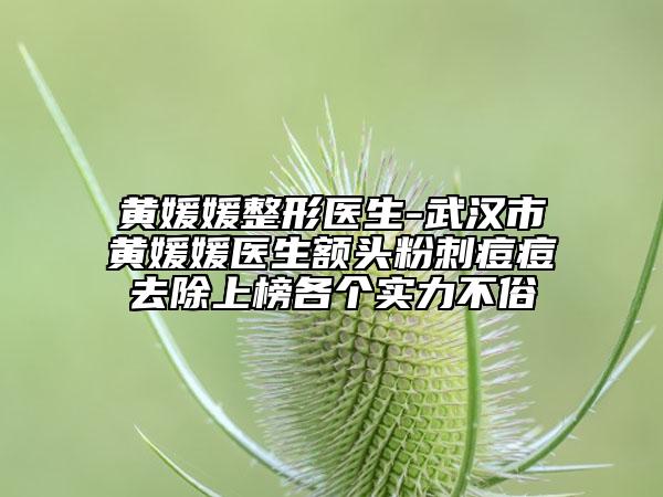 黃媛媛整形醫(yī)生-武漢市黃媛媛醫(yī)生額頭粉刺痘痘去除上榜各個(gè)實(shí)力不俗