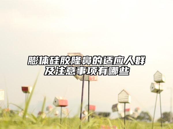 膨體硅膠隆鼻的適應(yīng)人群及注意事項(xiàng)有哪些